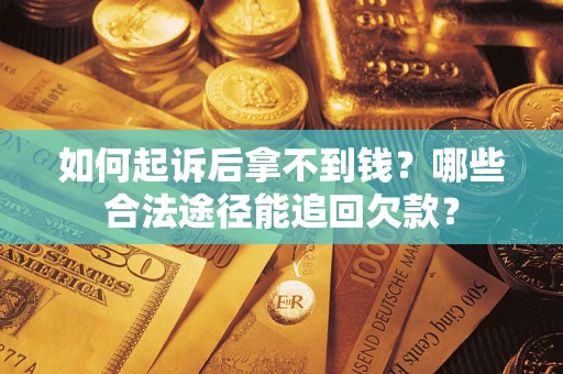 北京如何起诉后拿不到钱？哪些合法途径能追回欠款？