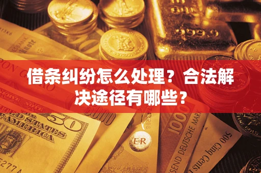 北京借条纠纷怎么处理？合法解决途径有哪些？
