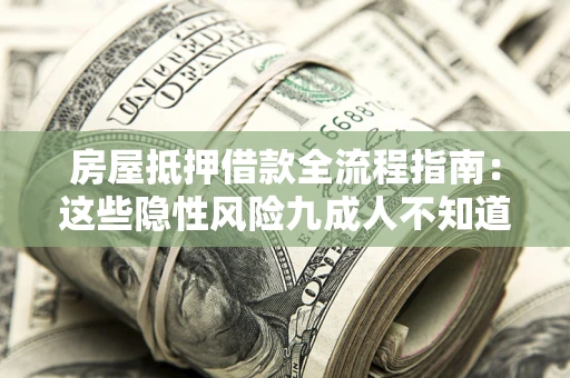北京房屋抵押借款全流程指南：这些隐性风险九成人不知道