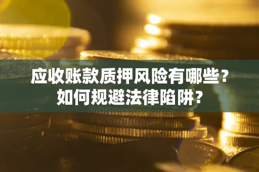 北京应收账款质押风险有哪些？如何规避法律陷阱？