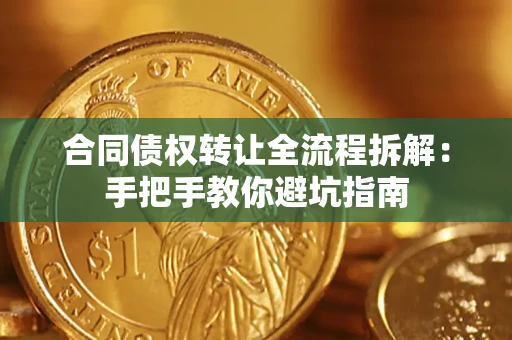 北京合同债权转让全流程拆解：手把手教你避坑指南