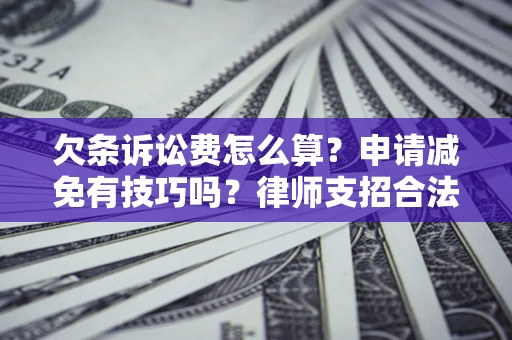 北京欠条诉讼费怎么算？申请减免有技巧吗？律师支招合法省钱