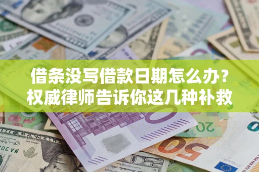 北京借条没写借款日期怎么办？权威律师告诉你这几种补救方法！