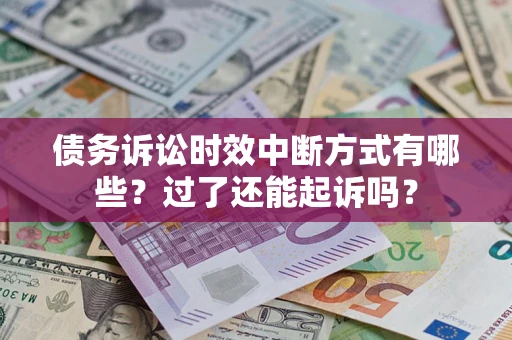 北京债务诉讼时效中断方式有哪些？过了还能起诉吗？