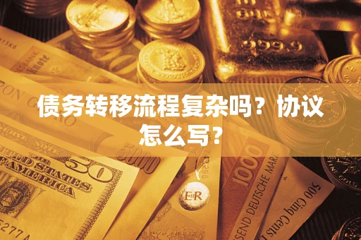 北京债务转移流程复杂吗？协议怎么写？