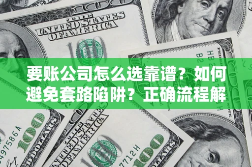 北京要账公司怎么选靠谱？如何避免套路陷阱？正确流程解析