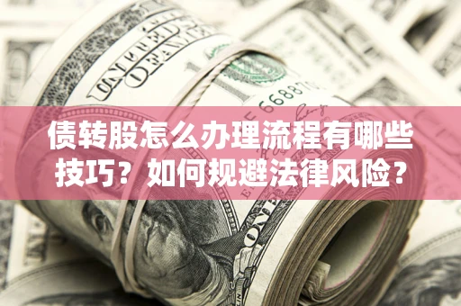 北京债转股怎么办理流程有哪些技巧？如何规避法律风险？