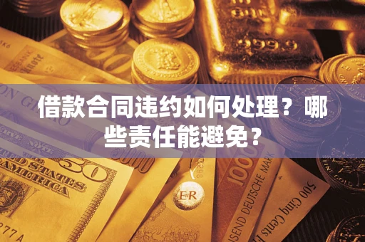 北京借款合同违约如何处理？哪些责任能避免？
