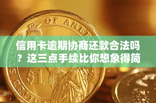 北京信用卡逾期协商还款合法吗？这三点手续比你想象得简单