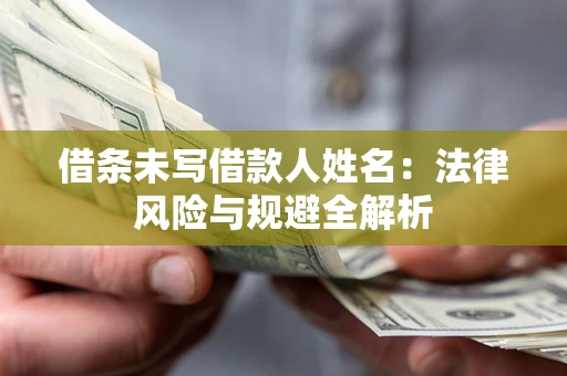 北京借条未写借款人姓名：法律风险与规避全解析