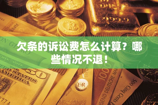 北京欠条的诉讼费怎么计算?哪些情况不退! 北京欠条的诉讼费怎么计算?哪些情况不退!