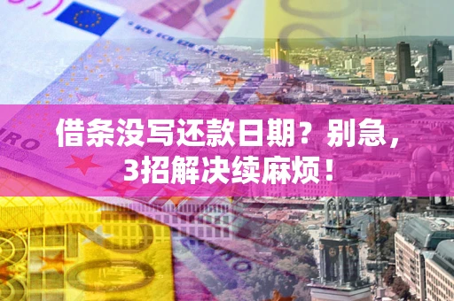 北京借条没写还款日期？别急，3招解决续麻烦！