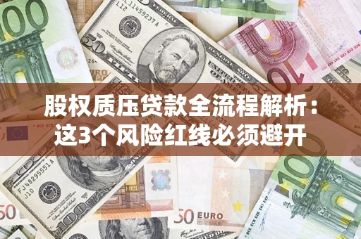 北京股权质压贷款全流程解析：这3个风险红线必须避开