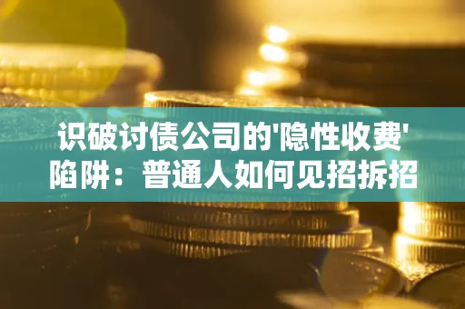 北京识破讨债公司的'隐性收费'陷阱：普通人如何见招拆招？