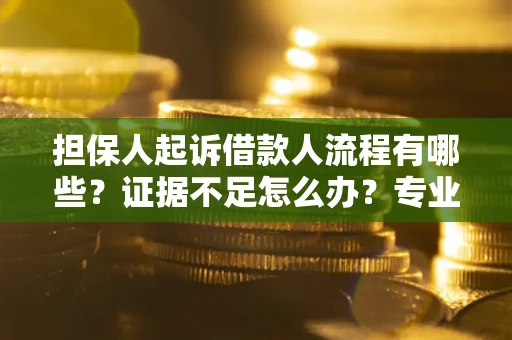 北京担保人起诉借款人流程有哪些？证据不足怎么办？专业律师解答