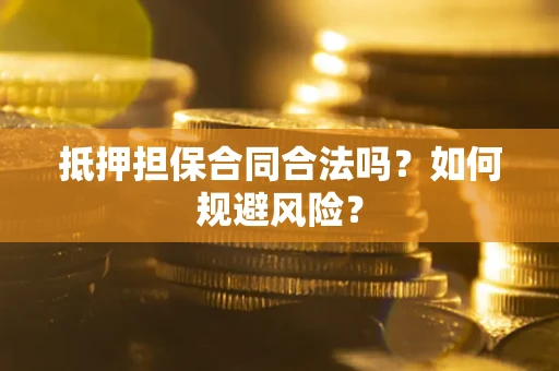 北京抵押担保合同合法吗？如何规避风险？