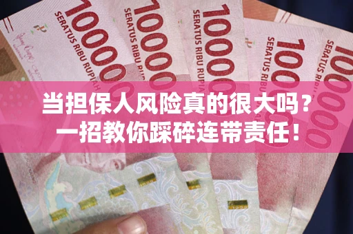 北京当担保人风险真的很大吗？一招教你踩碎连带责任！