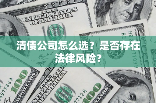 北京清债公司怎么选？是否存在法律风险？