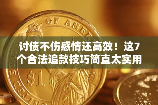 北京讨债不伤感情还高效！这7个合法追款技巧简直太实用
