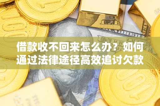 北京借款收不回来怎么办?如何通过法律途径高效追讨欠款? 北京借款收不回来怎么办?如何通过法律途径高效追讨欠款?