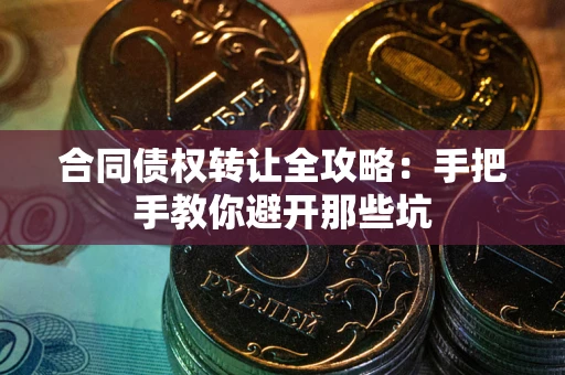 北京合同债权转让全攻略：手把手教你避开那些坑