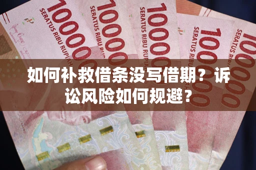 北京如何补救借条没写借期？诉讼风险如何规避？
