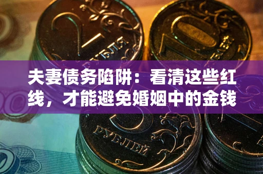 北京夫妻债务陷阱：看清这些红线，才能避免婚姻中的金钱危机