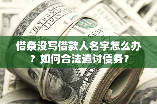 北京借条没写借款人名字怎么办？如何合法追讨债务？