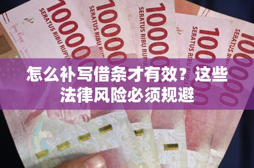 北京怎么补写借条才有效？这些法律风险必须规避