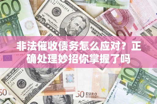 北京非法催收债务怎么应对？正确处理妙招你掌握了吗