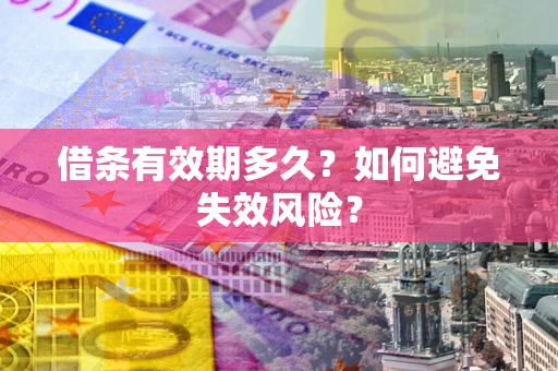 北京借条有效期多久？如何避免失效风险？