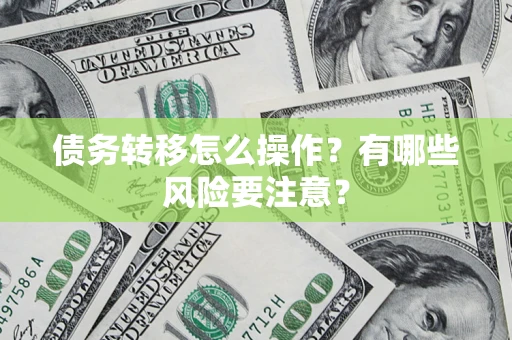 北京债务转移怎么操作？有哪些风险要注意？