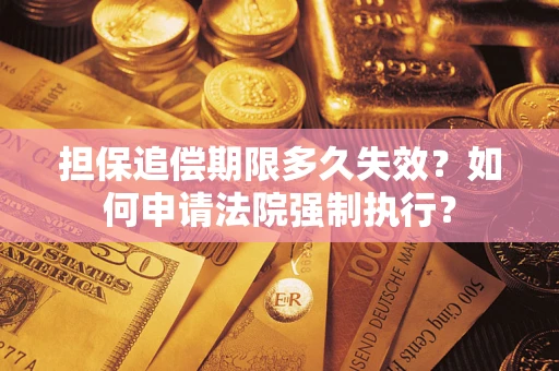 北京担保追偿期限多久失效？如何申请法院强制执行？