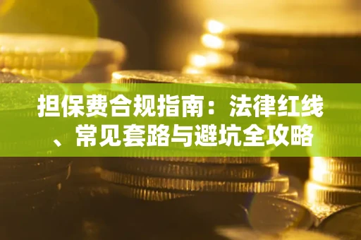 北京担保费合规指南：法律红线、常见套路与避坑全攻略