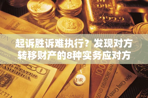 北京起诉胜诉难执行？发现对方转移财产的8种实务应对方案