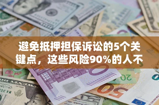 北京避免抵押担保诉讼的5个关键点，这些风险90%的人不知道！