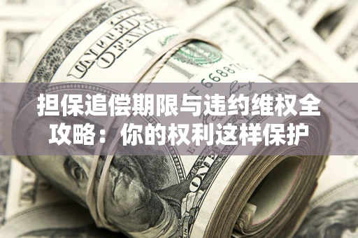 北京担保追偿期限与违约维权全攻略：你的权利这样保护