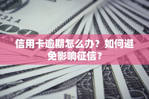 北京信用卡逾期怎么办？如何避免影响征信？