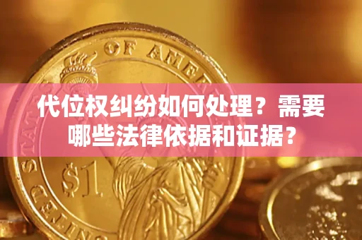 北京代位权纠纷如何处理？需要哪些法律依据和证据？