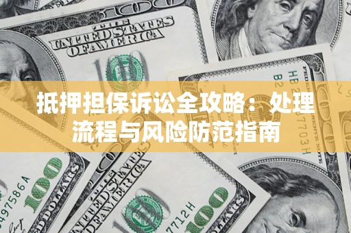 北京抵押担保诉讼全攻略：处理流程与风险防范指南