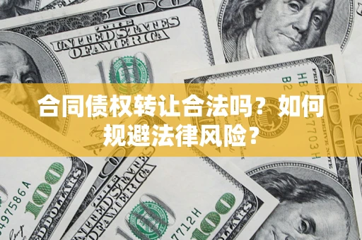 北京合同债权转让合法吗？如何规避法律风险？