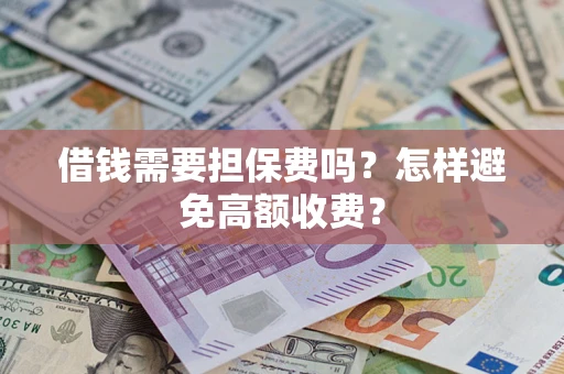北京借钱需要担保费吗？怎样避免高额收费？