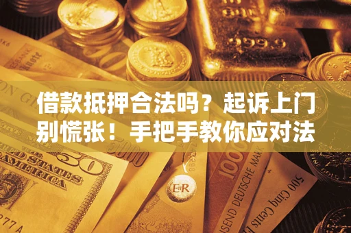 北京借款抵押合法吗？起诉上门别慌张！手把手教你应对法律程序