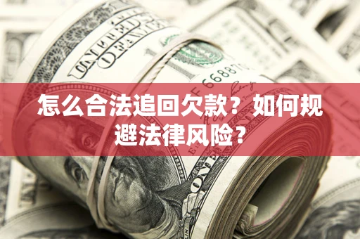 北京怎么合法追回欠款？如何规避法律风险？