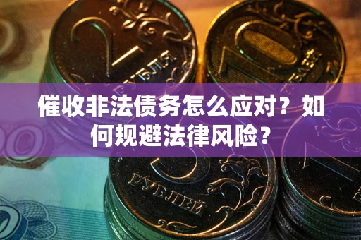 北京催收非法债务怎么应对？如何规避法律风险？