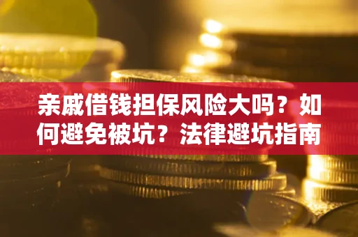 北京亲戚借钱担保风险大吗？如何避免被坑？法律避坑指南