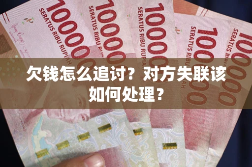 北京欠钱怎么追讨？对方失联该如何处理？