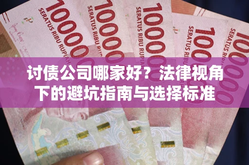 北京讨债公司哪家好？法律视角下的避坑指南与选择标准