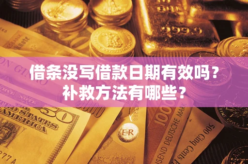 北京借条没写借款日期有效吗?补救方法有哪些? 北京借条没写借款日期有效吗?补救方法有哪些?