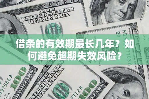 北京借条的有效期最长几年？如何避免超期失效风险？